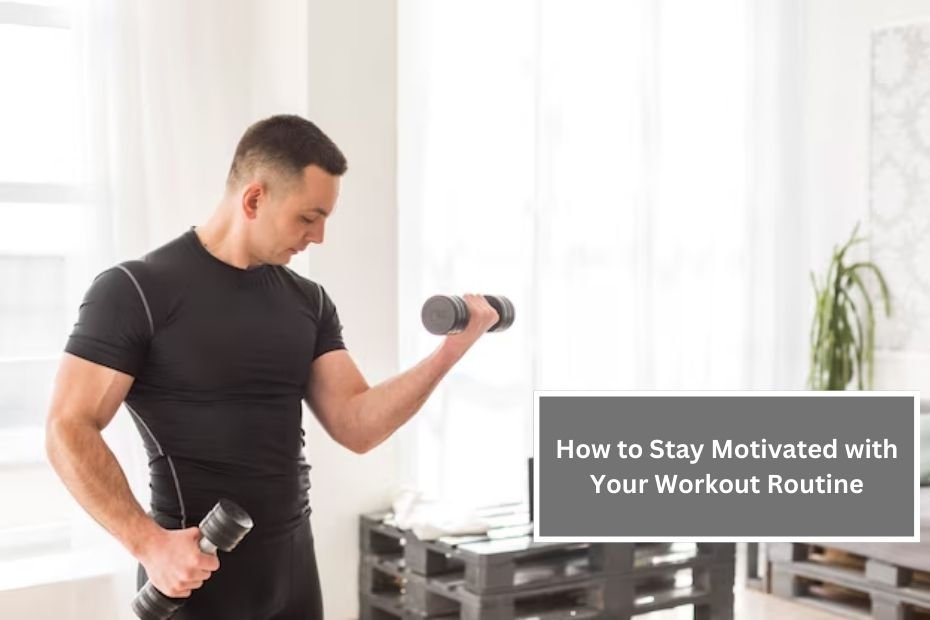 How to Stay Motivated with Your Workout Routine