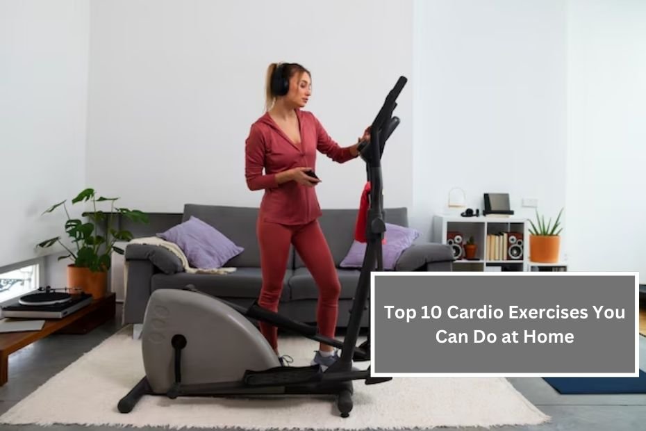 Top 10 Cardio Exercises You Can Do at Home