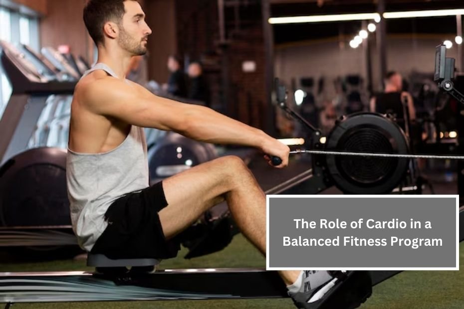 The Role of Cardio in a Balanced Fitness Program